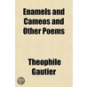 Enamels and Cameos and Other Poems door Th�Ophile Gautier