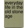 Everyday Life In The Old Stone Age by Marjorie Quennell