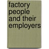 Factory People And Their Employers door Edwin Longstreet Shuey