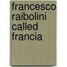 Francesco Raibolini Called Francia by George Charles Williamson