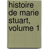 Histoire De Marie Stuart, Volume 1 by Franois-Auguste-Alexis-Marie Mignet