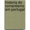 Historia Do Romantismo Em Portugal door Te�Filo Braga
