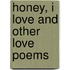 Honey, I Love And Other Love Poems