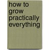 How to Grow Practically Everything door Zia Allaway