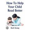 How to Help Your Child Read Better door Ruth Strang