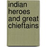 Indian Heroes and Great Chieftains door Charles Alexander Eastman