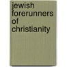 Jewish Forerunners Of Christianity door Adolphe Danziger De Castro