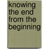 Knowing The End From The Beginning