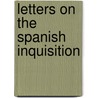 Letters On the Spanish Inquisition door Joseph Marie Maistre