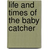 Life and Times of the Baby Catcher door Liz Banks