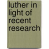 Luther in Light of Recent Research door Heinrich Boehmer