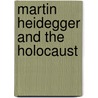 Martin Heidegger and the Holocaust by Martin Heidegger