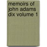 Memoirs of John Adams Dix Volume 1 by Morgan Dix
