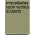 Miscellanies Upon Various Subjects