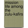 Mission Life Among The Zulu-Kafirs by Henrietta Woodrow Robertson