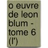 O Euvre De Leon Blum - Tome 6 (L')