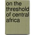 On the Threshold of Central Africa