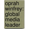 Oprah Winfrey: Global Media Leader by Katherine E. Krohn