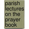 Parish Lectures On The Prayer Book door Wm. A. Snively