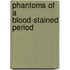 Phantoms Of A Blood-Stained Period