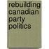 Rebuilding Canadian Party Politics