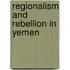 Regionalism and Rebellion in Yemen