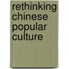 Rethinking Chinese Popular Culture door Rojas Carlos