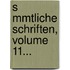 S Mmtliche Schriften, Volume 11...