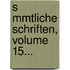 S Mmtliche Schriften, Volume 15...