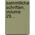 Sammtliche Schriften, Volume 29...
