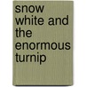 Snow White and the Enormous Turnip door Simona Sanfilippo