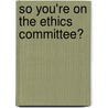 So You're on the Ethics Committee? door Acpe