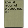 Special Report Of Proceedings, Etc door Unknown Author