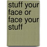 Stuff Your Face or Face Your Stuff door Dorothy K. Breininger