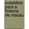 Subsidios Para A Historia De Macau by Bento Da Fran�A