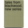 Tales from  Blackwood.  New Series by Unknown