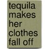 Tequila Makes Her Clothes Fall Off