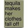 Tequila Makes Her Clothes Fall Off door Cara North