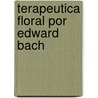 Terapeutica Floral Por Edward Bach by Edward Bach