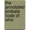 The Annotated Probate Code Of Ohio door William Henry Whittaker