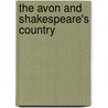 The Avon And Shakespeare's Country by Arthur Granville Bradley