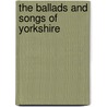 The Ballads and Songs of Yorkshire door C.J. Davison Ingledew
