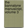 The Bannatyne Manuscript, Volume 3 by Walter Scot