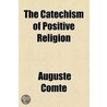 The Catechism Of Positive Religion door Richard Congreve