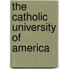 The Catholic University Of America door Robert P. Malesky