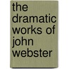 The Dramatic Works Of John Webster by William Hazlitt