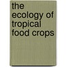 The Ecology of Tropical Food Crops door M.J. T. Norman
