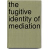 The Fugitive Identity of Mediation door Debbie De-Girolamo