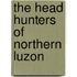 The Head Hunters Of Northern Luzon