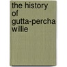 The History Of Gutta-Percha Willie door McDonald George